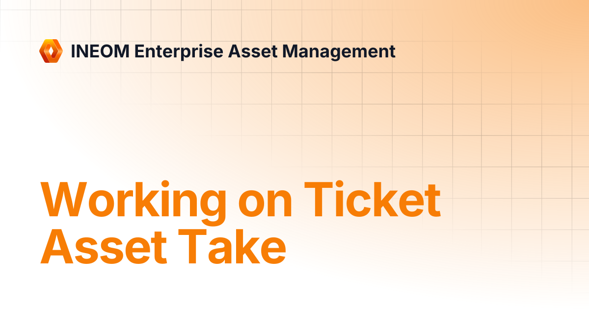 Working on Ticket Asset Take | INEOM Enterprise Asset Management