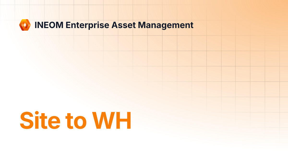 Site to WH | INEOM Enterprise Asset Management