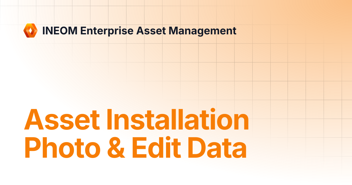 Asset Installation Photo & Edit Data | INEOM Enterprise Asset Management
