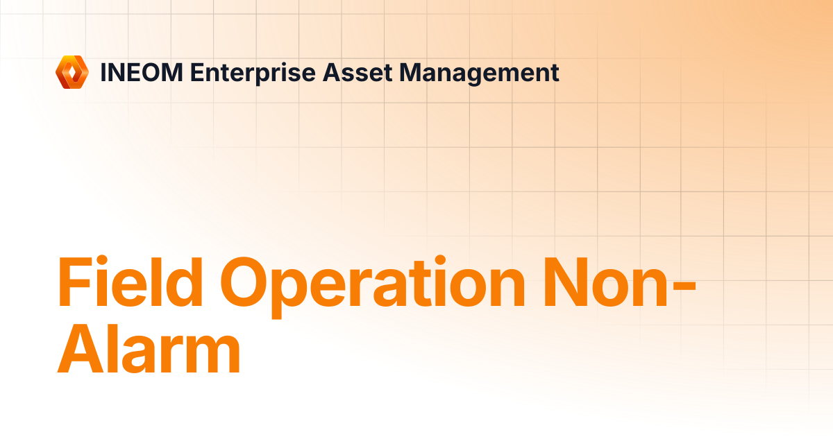Field Operation Non-Alarm | INEOM Enterprise Asset Management