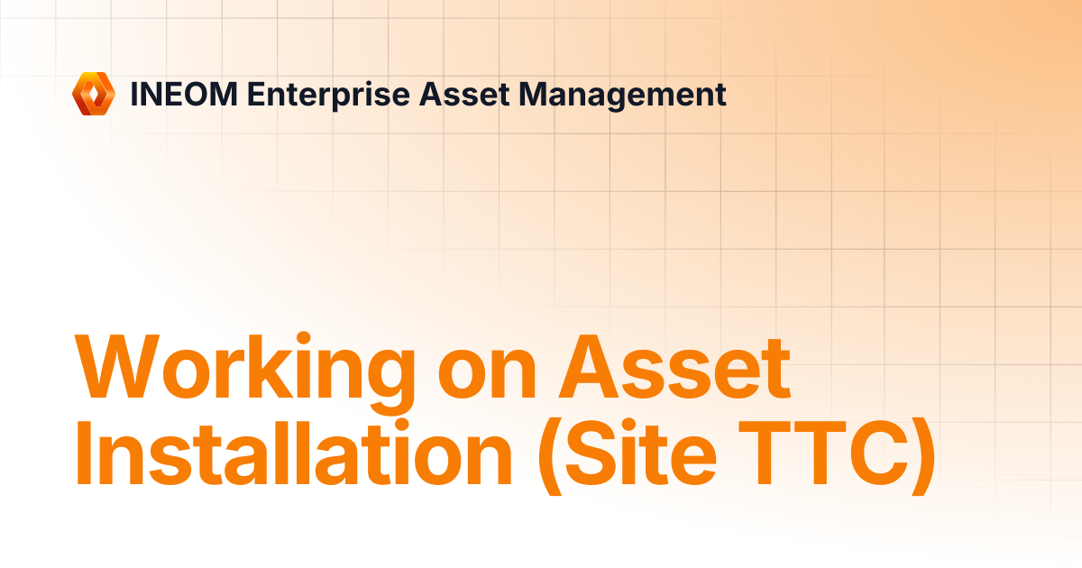 Working on Asset Installation (Site TTC) | INEOM Enterprise Asset ...